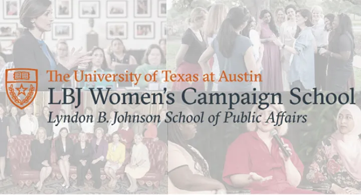 LBJ Women's Campaign School logo on top of photos (clockwise): Dr. Victoria DeFrancesco Soto talking with a group of women, Luci Baines Johnson with young women, a group of young women on a panel, women in the U.S. Senate LBJ Women's Campaign School logo on top of photos (clockwise): Dr. Victoria DeFrancesco Soto talking with a group of women, Luci Baines Johnson with young women, a group of young women on a panel, women in the U.S. Senate